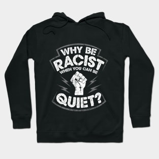 Why Be Racist When You Can Be Quiet Hoodie